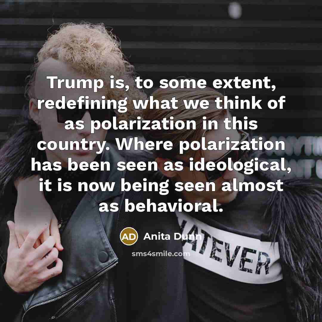 “Trump is, to some extent, redefining what we think of…” quote by Anita Dunn