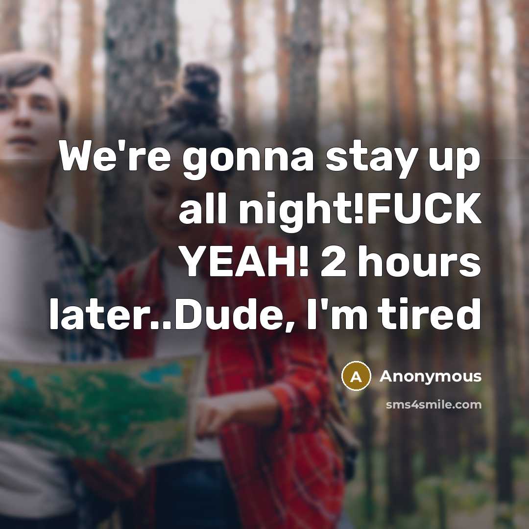 “We're gonna stay up all night!FUCK YEAH! 2 hours later..Dude,…” quote by Anonymous