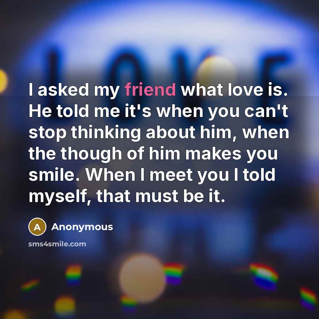 “I asked my friend what love is. He told me…” quote by Anonymous