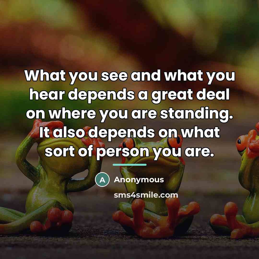 “What you see and what you hear depends a great…” quote by Anonymous