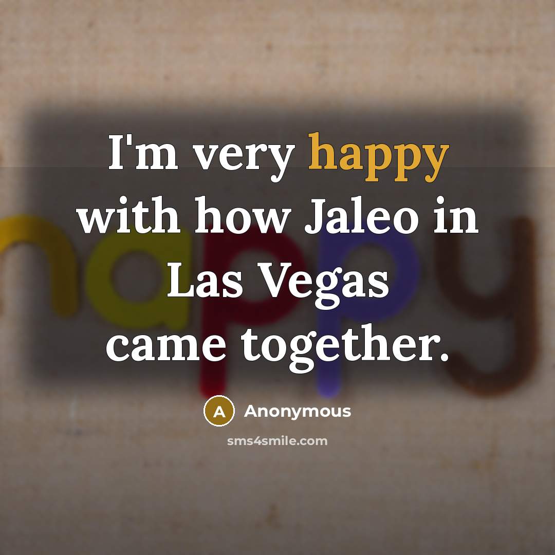 “I'm very happy with how Jaleo in Las Vegas came…” quote by Anonymous