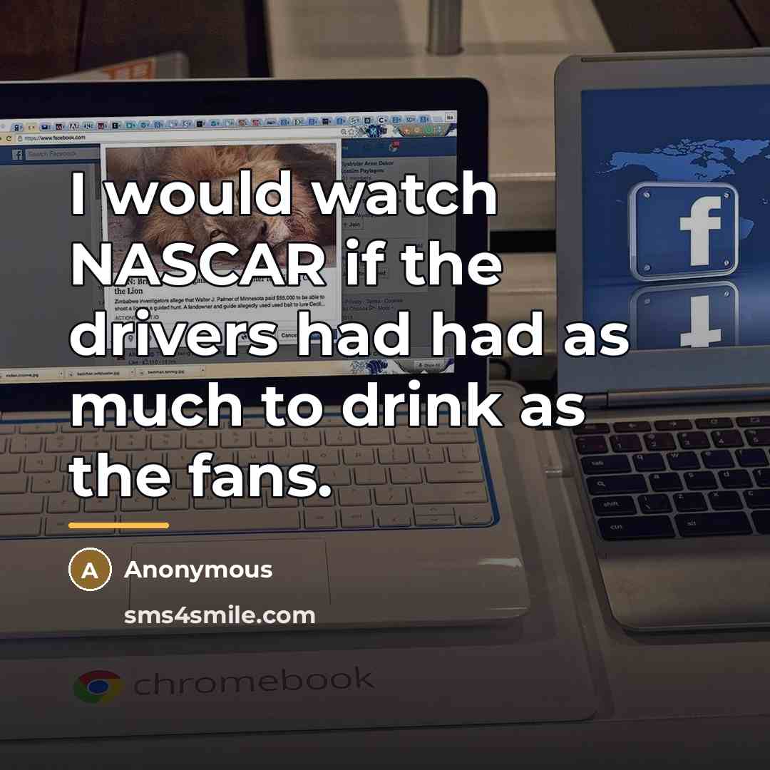 “I would watch NASCAR if the drivers had had as…” quote by Anonymous