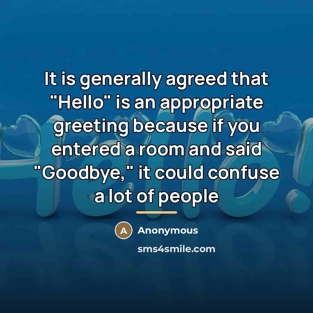 “It is generally agreed that "Hello" is an appropriate greeting…” quote by Anonymous