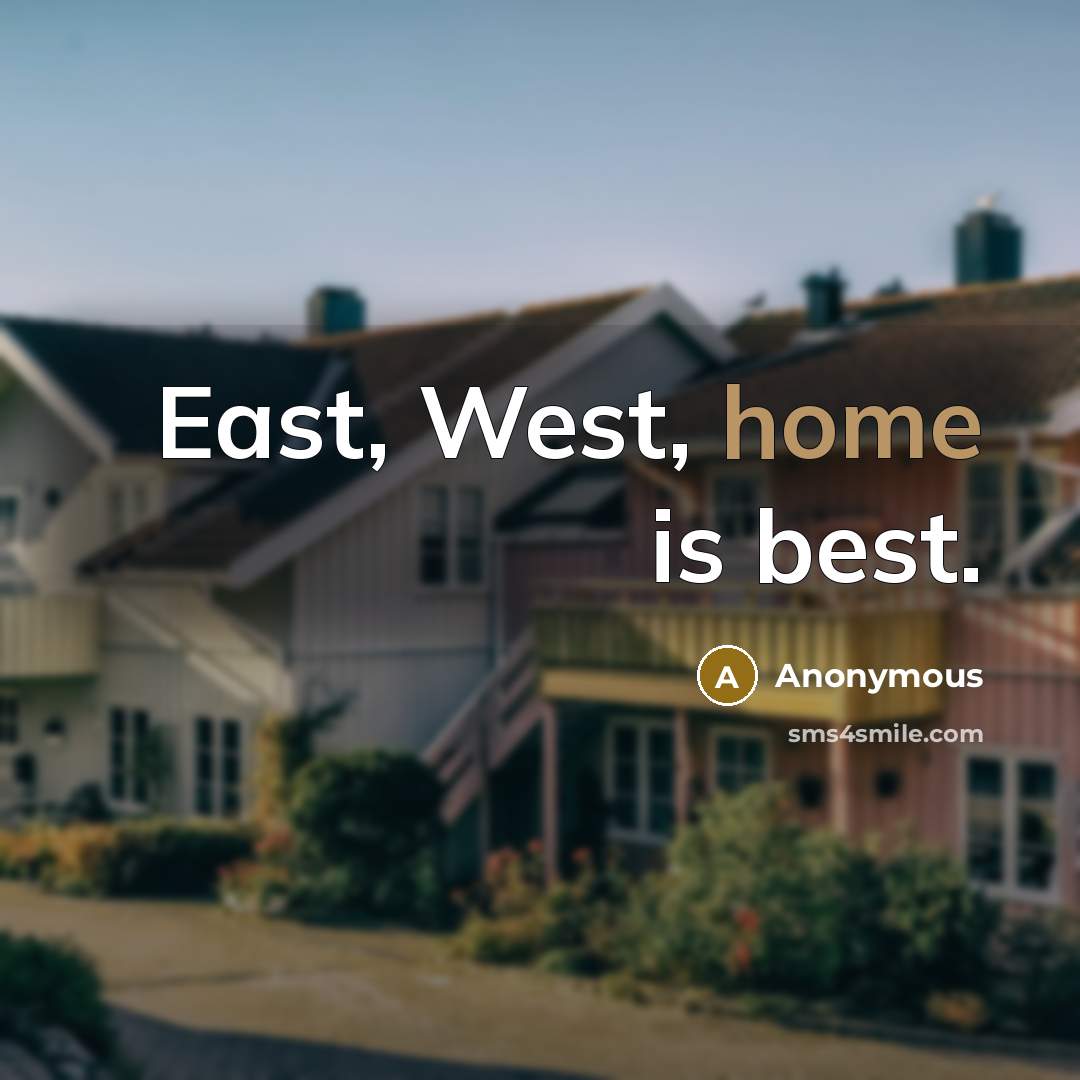 “East, West, home is best.…” quote by Anonymous