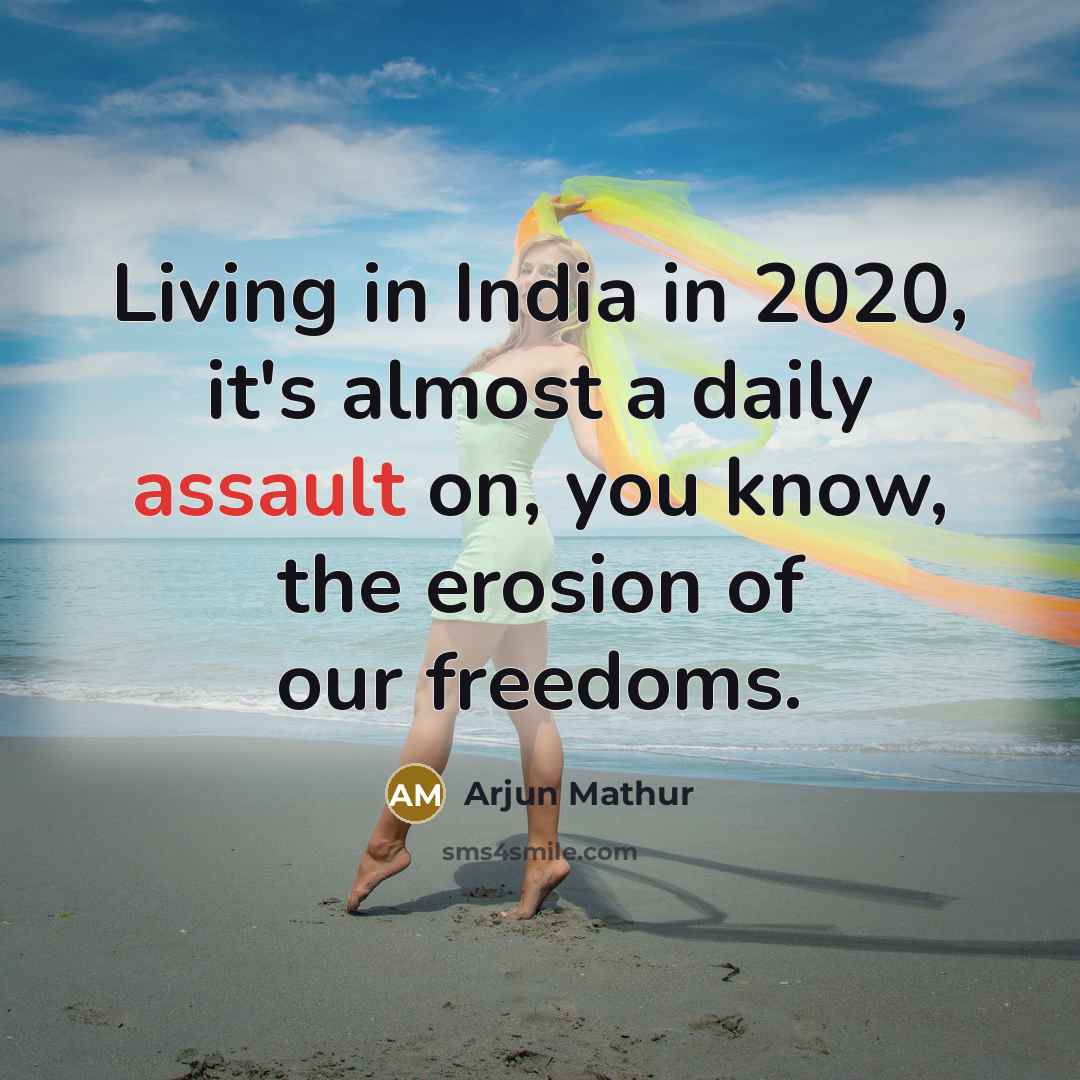 “Living in India in 2020, it's almost a daily assault…” quote by Arjun Mathur