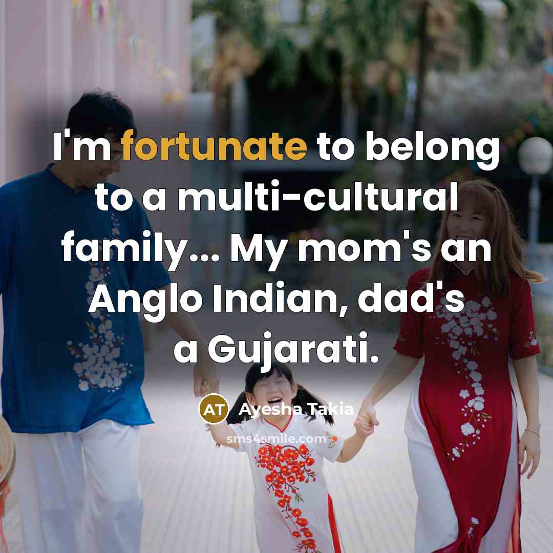 “I'm fortunate to belong to a multi-cultural family... My mom's…” quote by Ayesha Takia