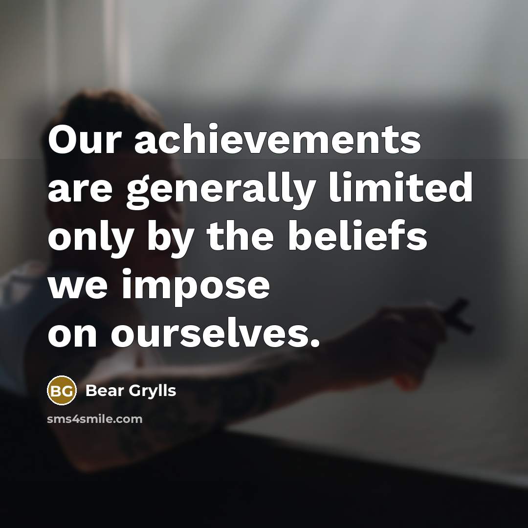 “Our achievements are generally limited only by the beliefs we…” quote by Bear Grylls