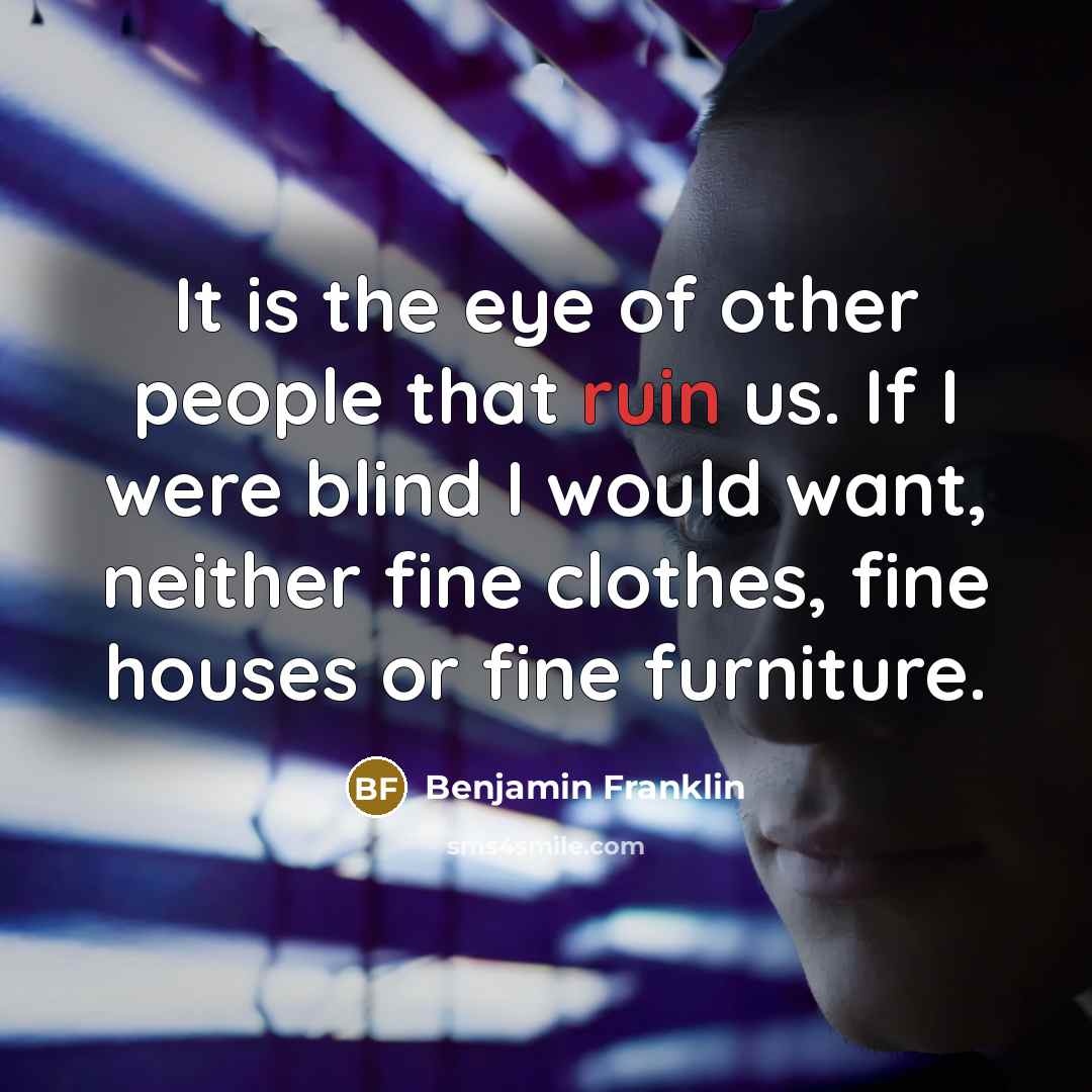 “It is the eye of other people that ruin us.…” quote by Benjamin Franklin