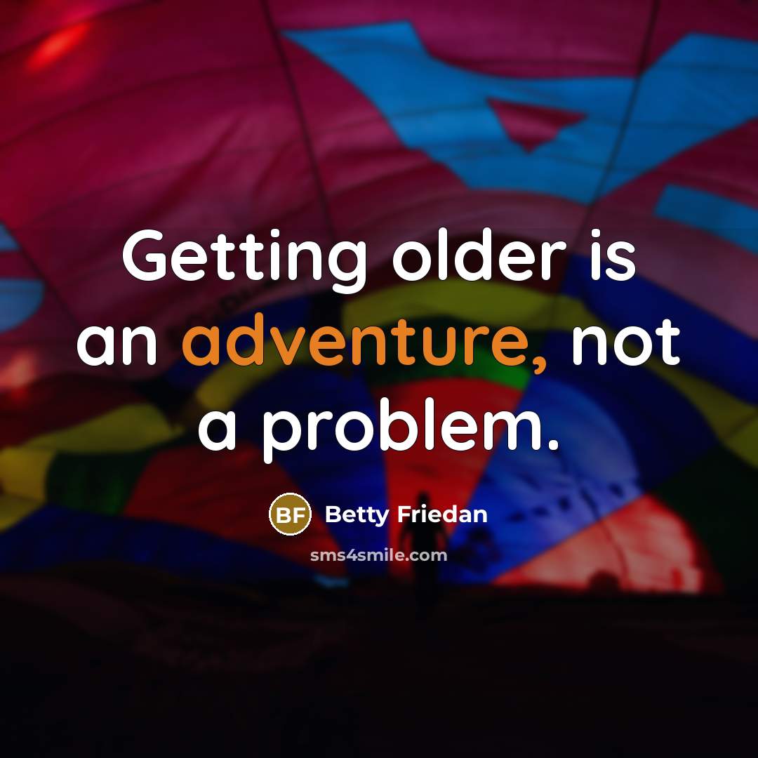 “Getting older is an adventure, not a problem.…” quote by Betty Friedan
