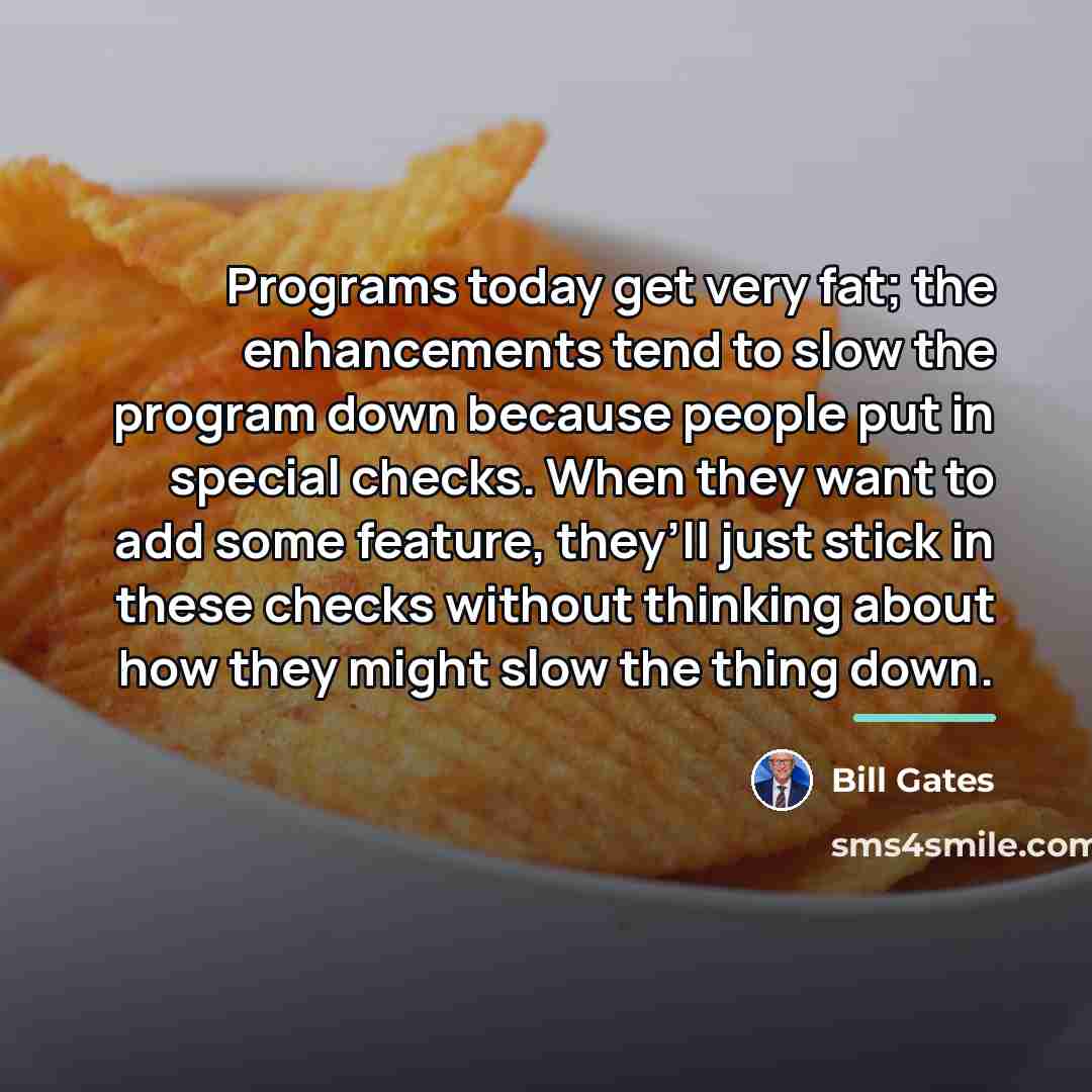 “Programs today get very fat; the enhancements tend to slow…” quote by Bill Gates