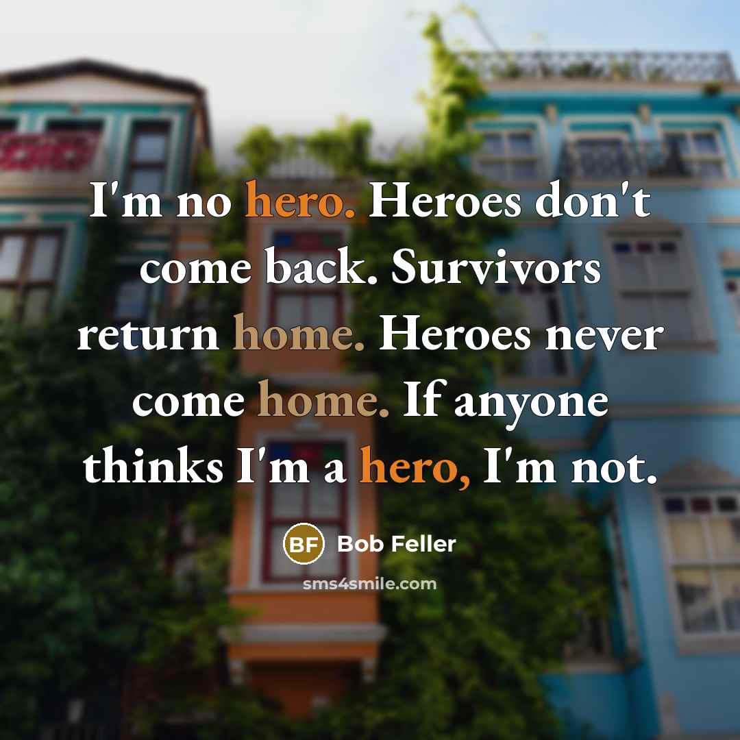 “I'm no hero. Heroes don't come back. Survivors return home.…” quote by Bob Feller