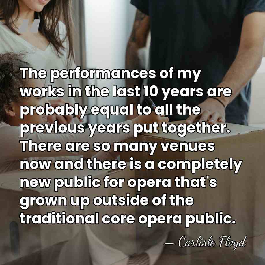 The performances of my works in the last 10 years are probably&hellip; - Carlisle Floyd