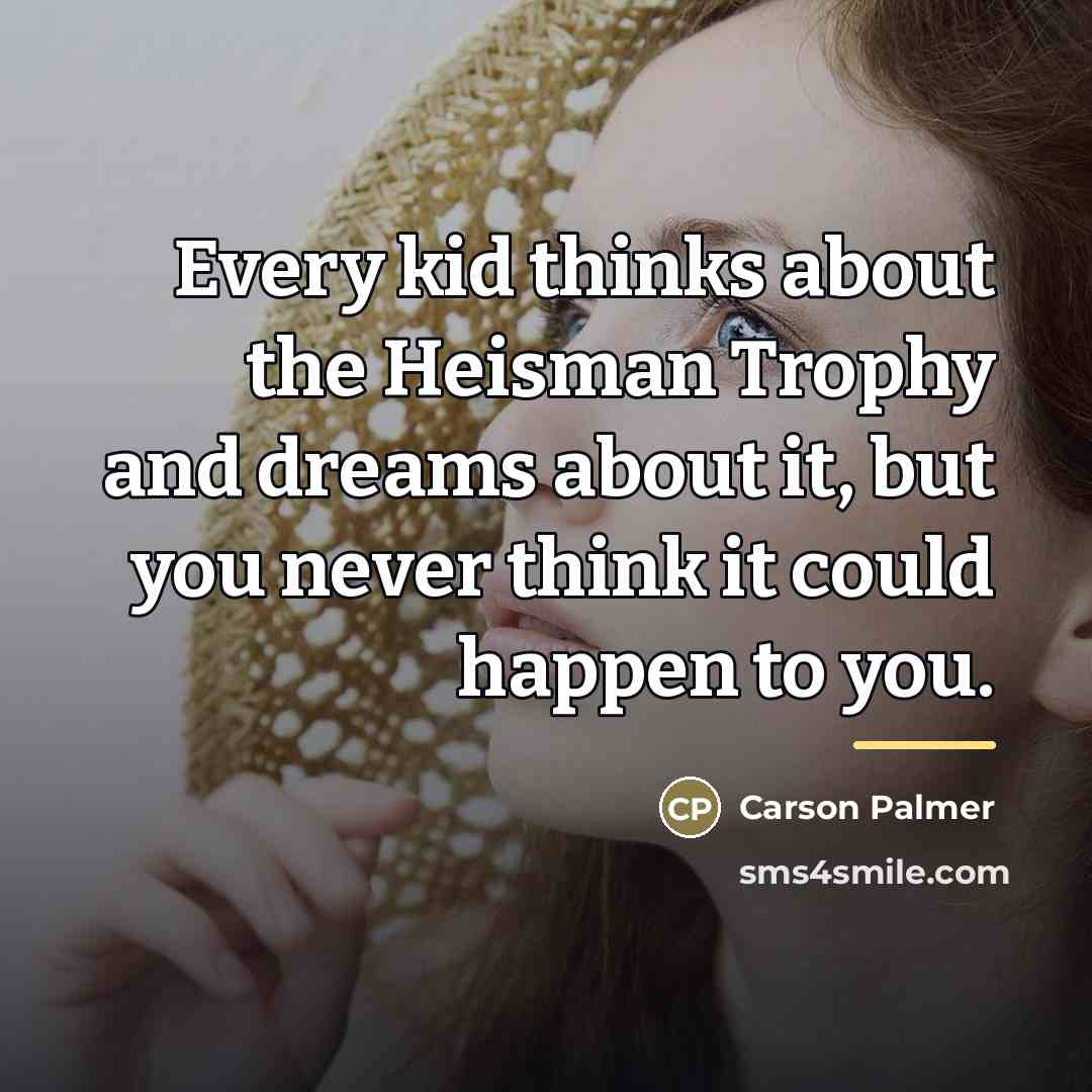 “Every kid thinks about the Heisman Trophy and dreams about…” quote by Carson Palmer