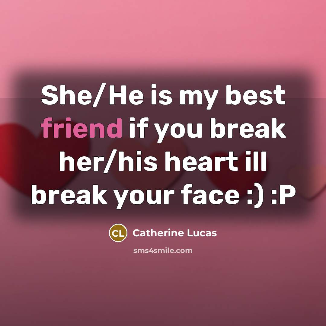 “She/He is my best friend if you break her/his heart…” quote by Catherine Lucas
