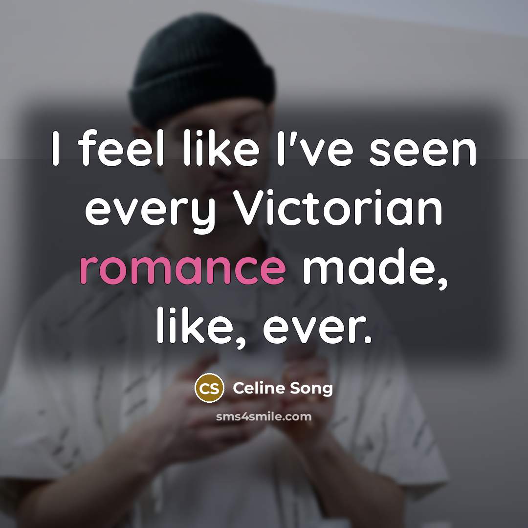“I feel like I've seen every Victorian romance made, like,…” quote by Celine Song
