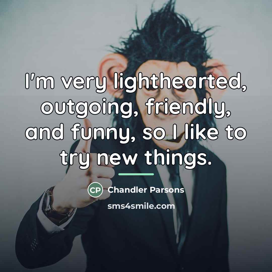 “I'm very lighthearted, outgoing, friendly, and funny, so I like…” quote by Chandler Parsons
