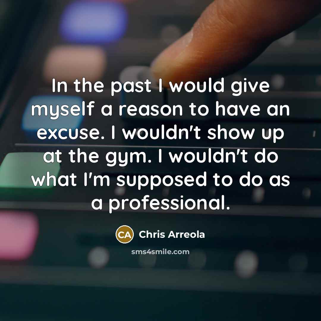 “In the past I would give myself a reason to…” quote by Chris Arreola