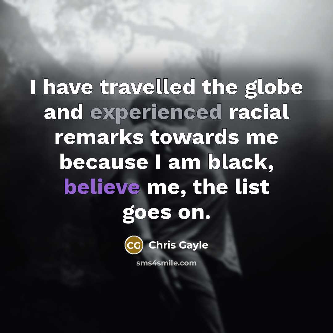 “I have travelled the globe and experienced racial remarks towards…” quote by Chris Gayle