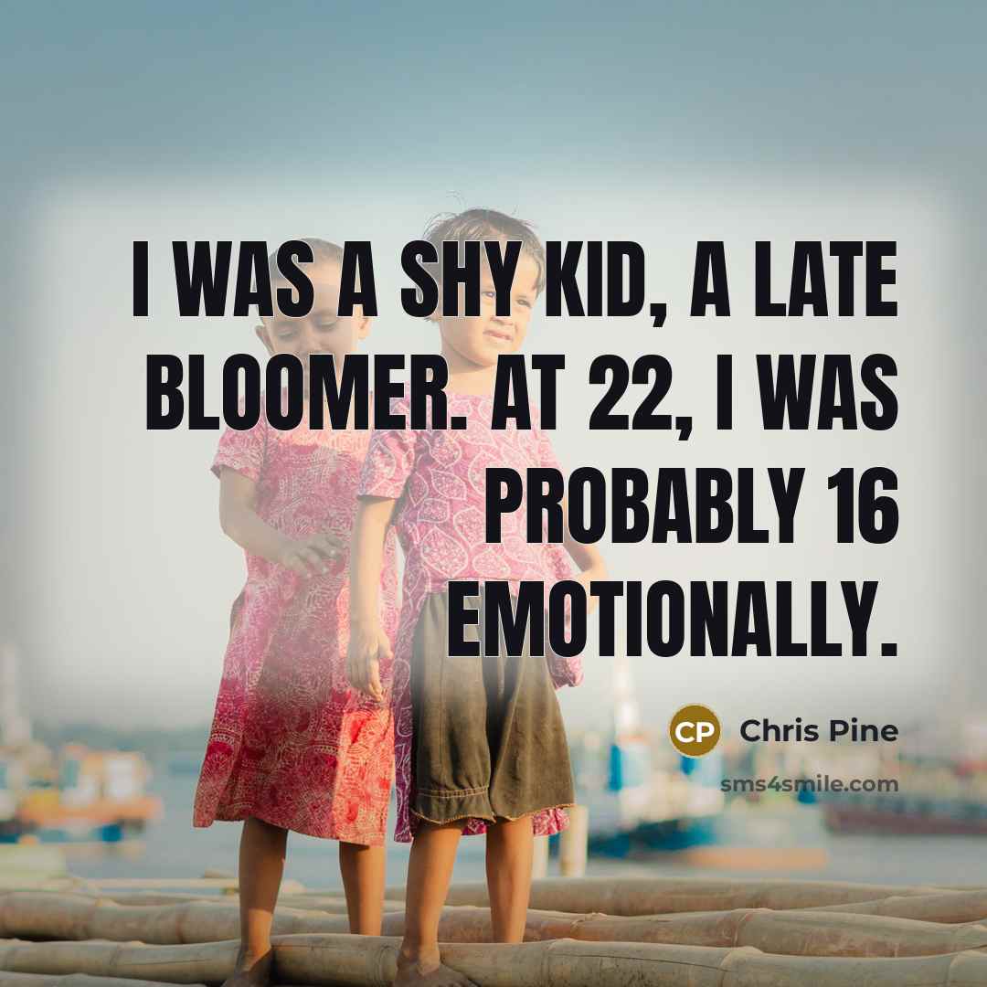 “I was a shy kid, a late bloomer. At 22,…” quote by Chris Pine