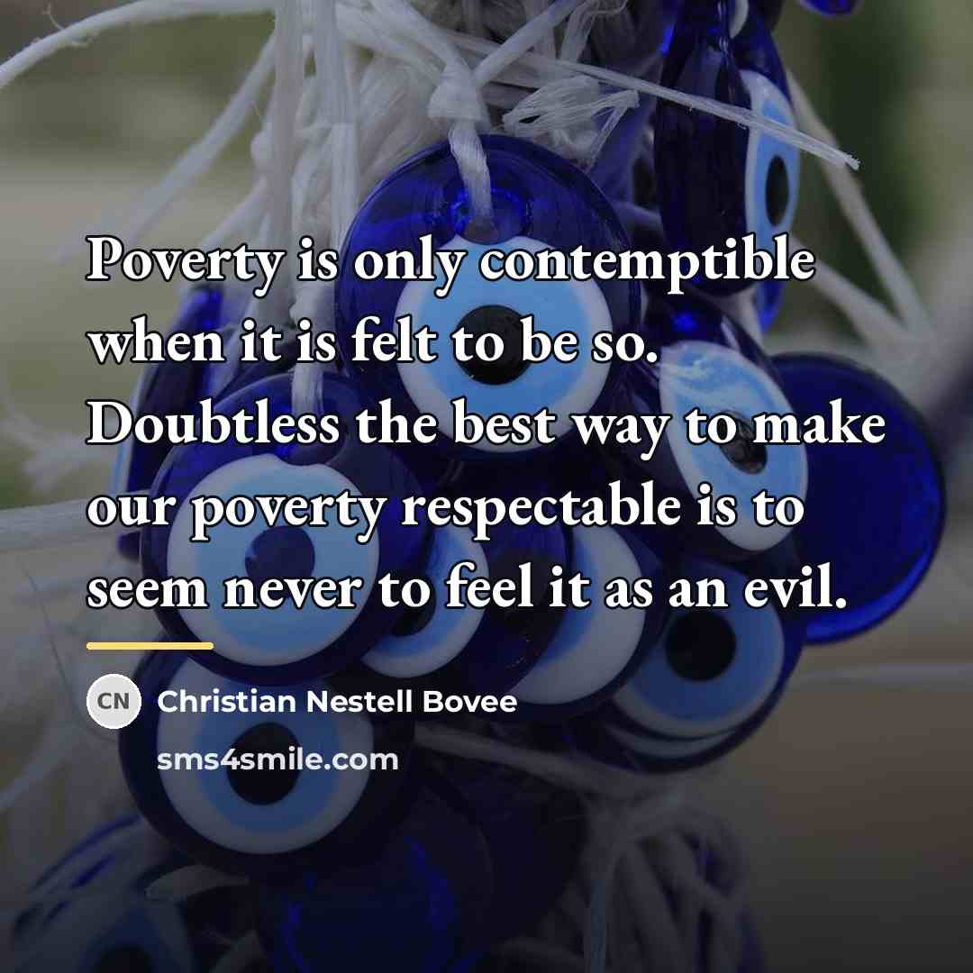 “Poverty is only contemptible when it is felt to be…” quote by Christian Nestell Bovee
