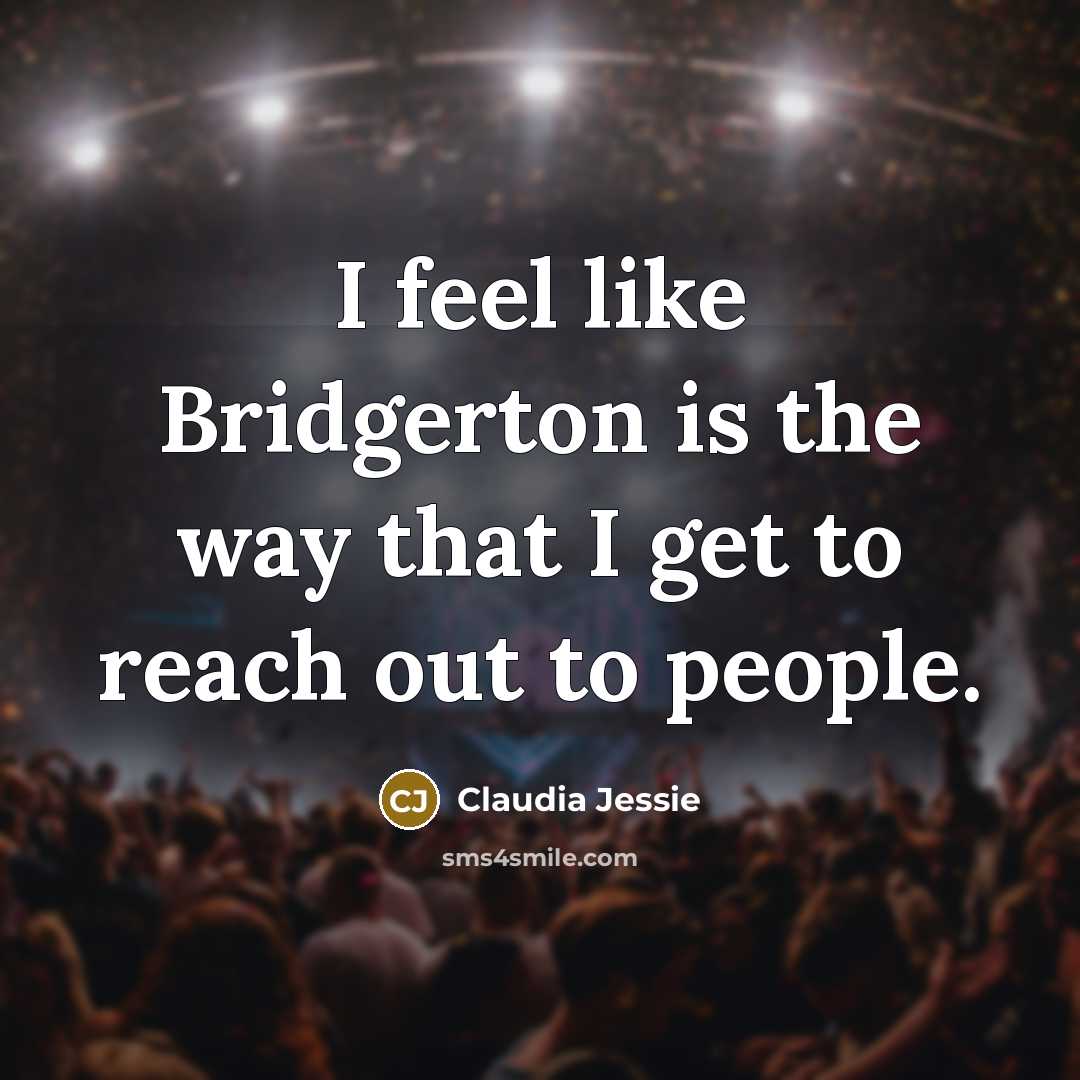 “I feel like Bridgerton is the way that I get…” quote by Claudia Jessie