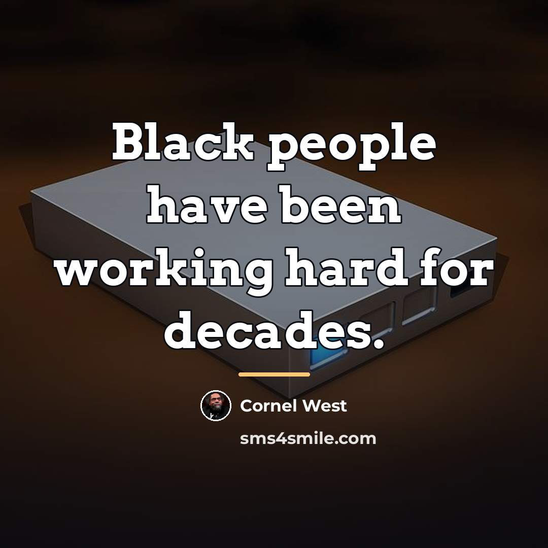 “Black people have been working hard for decades.…” quote by Cornel West