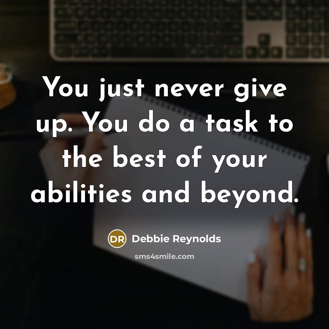 “You just never give up. You do a task to…” quote by Debbie Reynolds