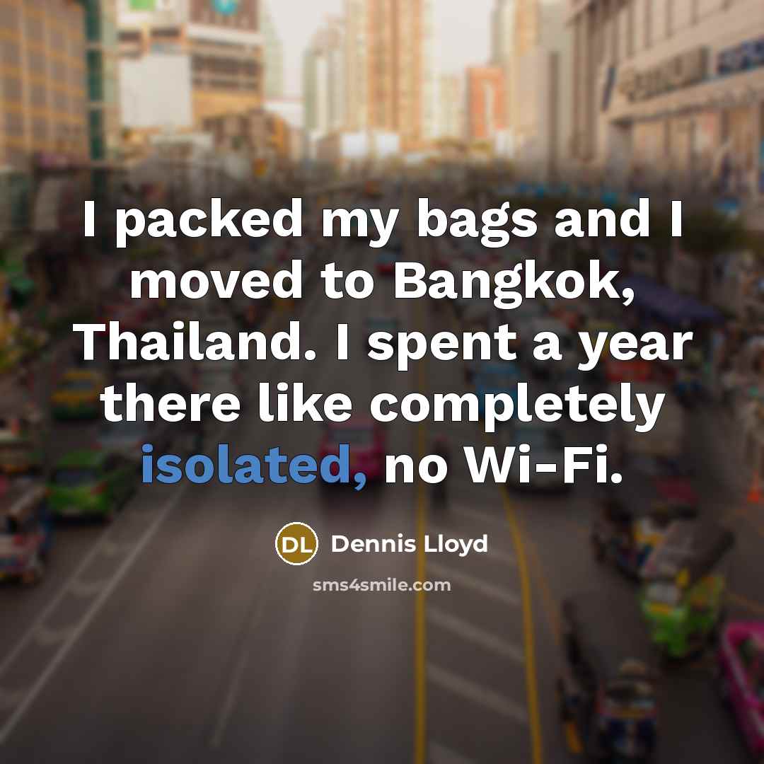 “I packed my bags and I moved to Bangkok, Thailand.…” quote by Dennis Lloyd