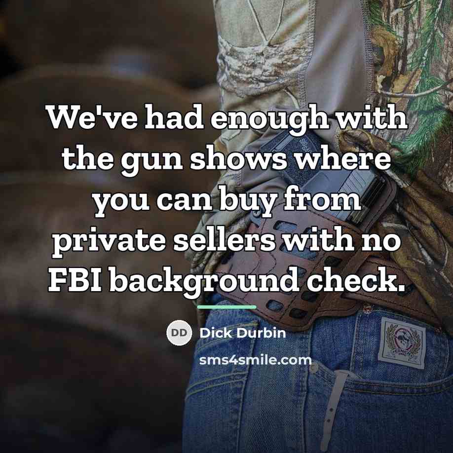 “We've had enough with the gun shows where you can…” quote by Dick Durbin