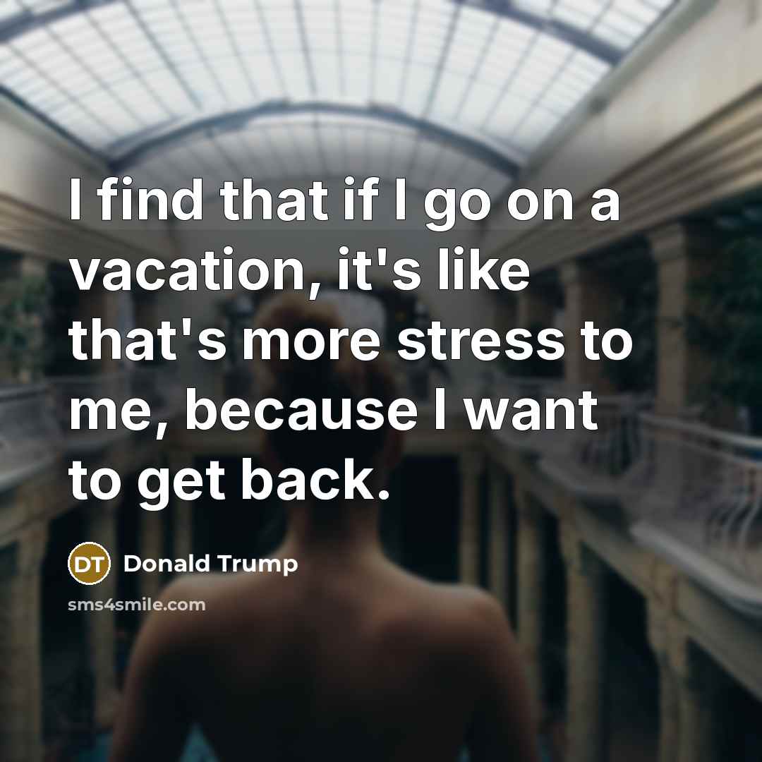 “I find that if I go on a vacation, it's…” quote by Donald Trump