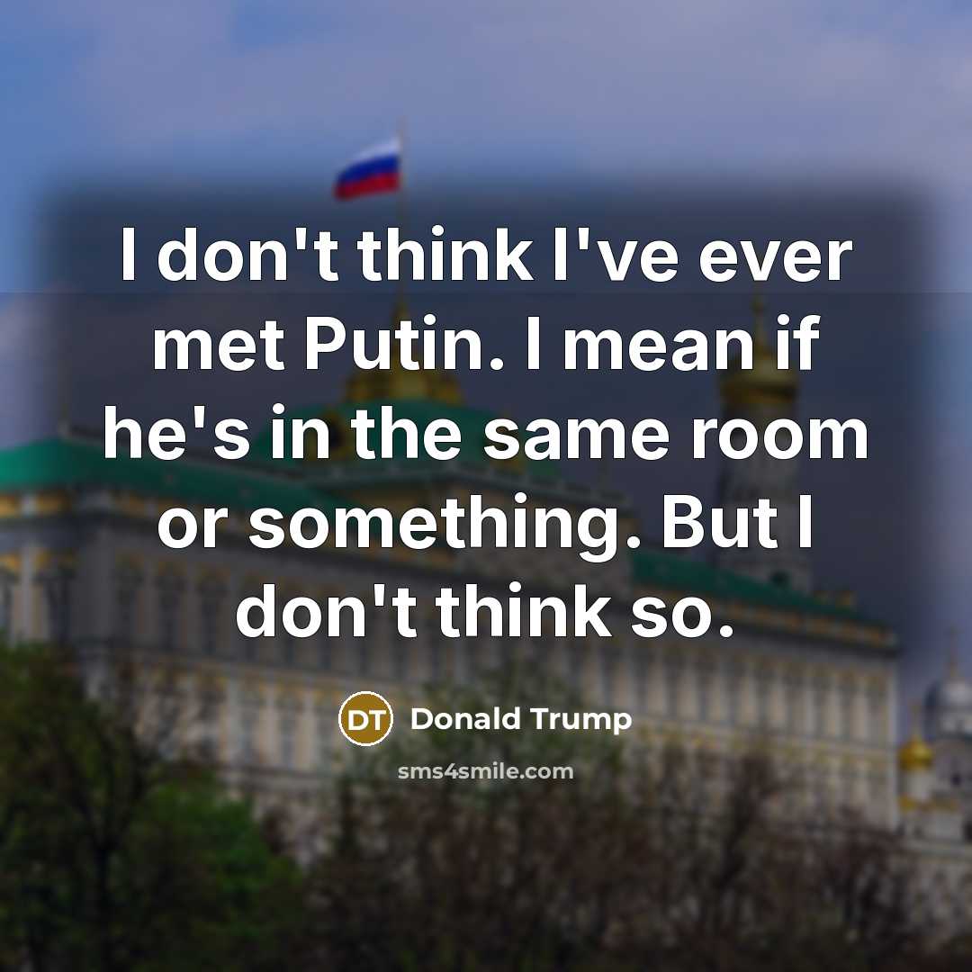 “I don't think I've ever met Putin. I mean if…” quote by Donald Trump