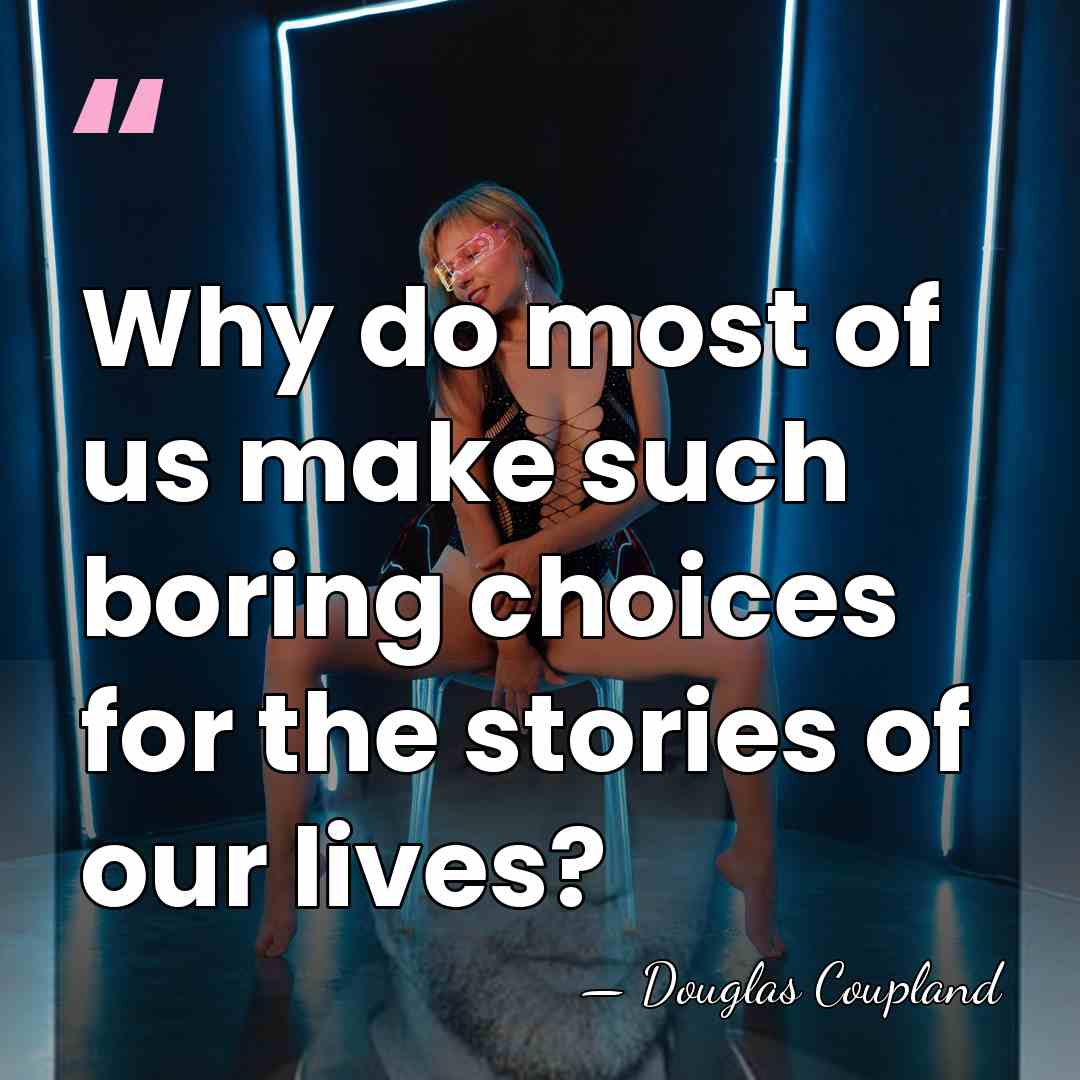 Why do most of us make such boring choices for the stories&hellip; - Douglas Coupland