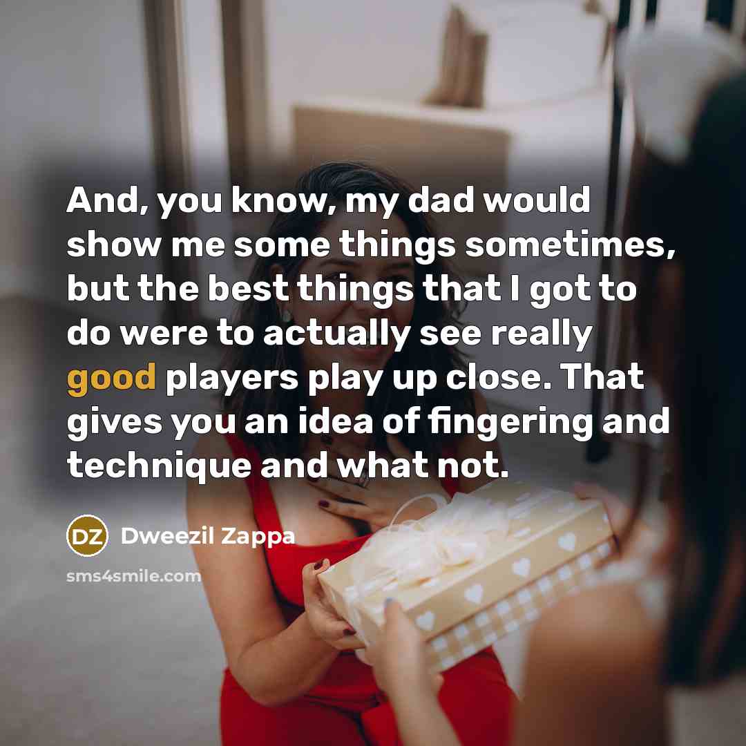 “And, you know, my dad would show me some things…” quote by Dweezil Zappa