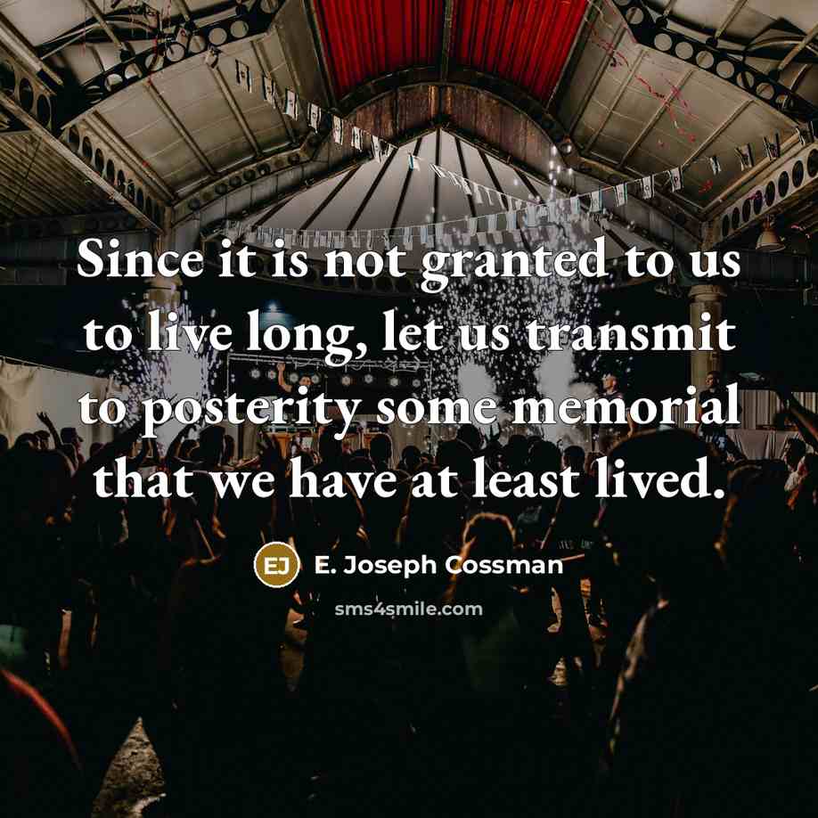 “Since it is not granted to us to live long,…” quote by E. Joseph Cossman