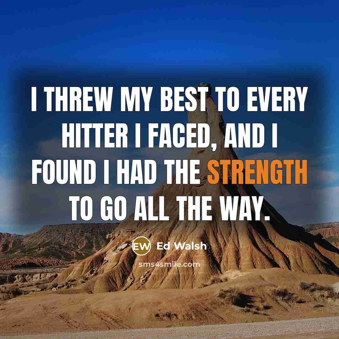 “I threw my best to every hitter I faced, and…” quote by Ed Walsh