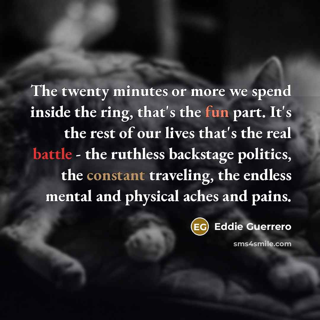 “The twenty minutes or more we spend inside the ring,…” quote by Eddie Guerrero
