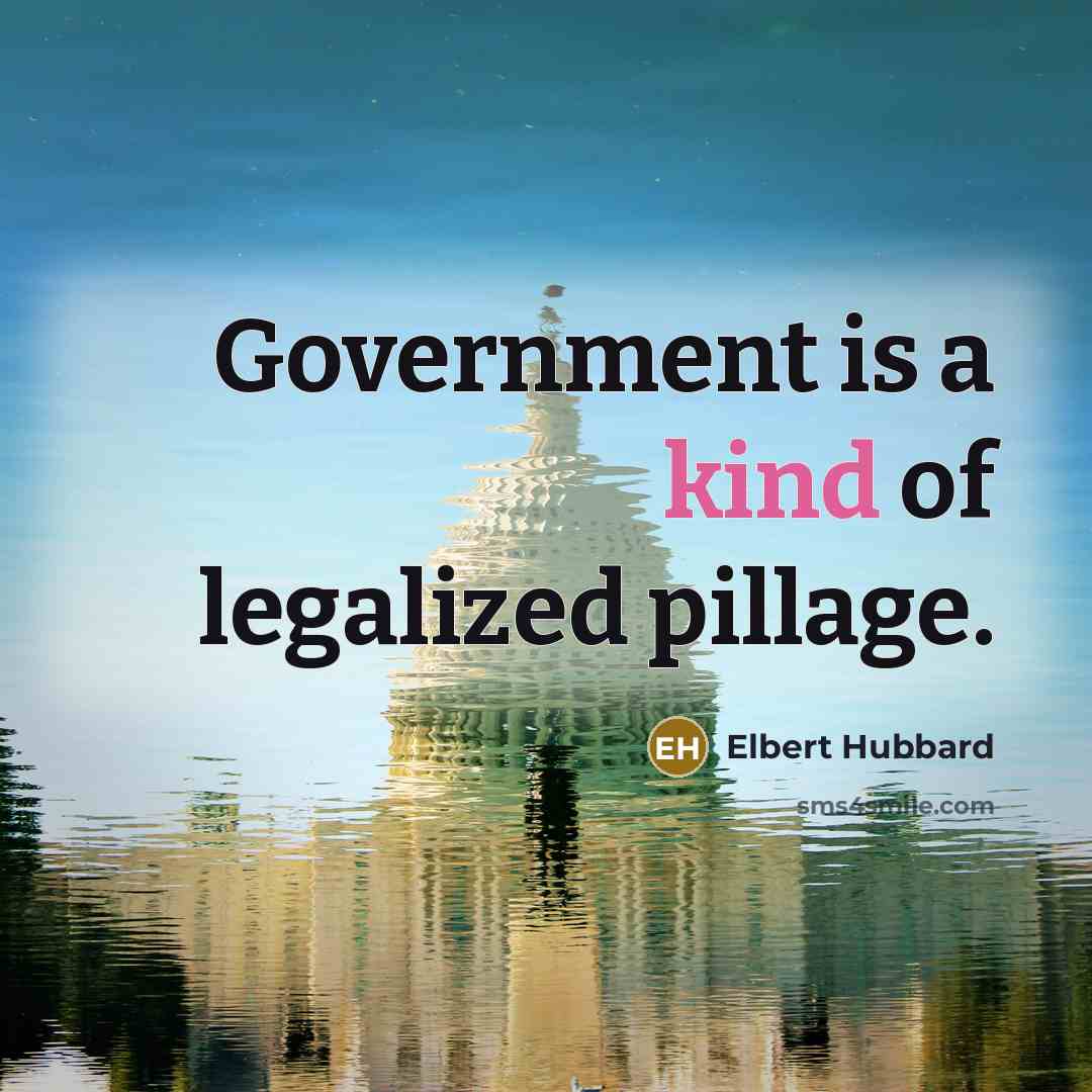 “Government is a kind of legalized pillage.…” quote by Elbert Hubbard
