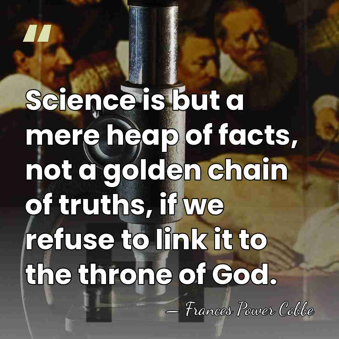 Science is but a mere heap of facts, not a golden chain&hellip; - Frances Power Cobbe