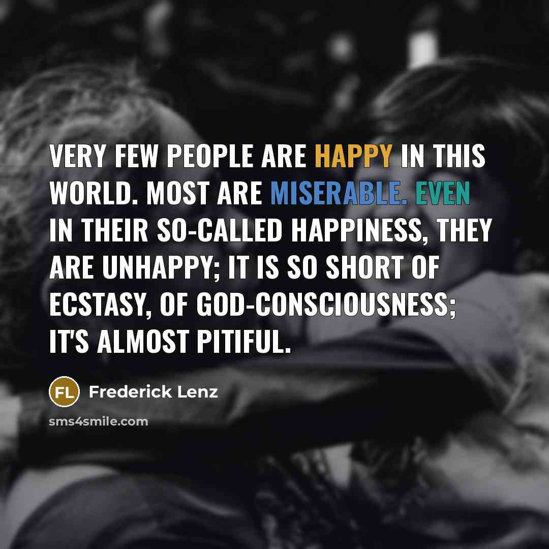 “Very few people are happy in this world. Most are…” quote by Frederick Lenz