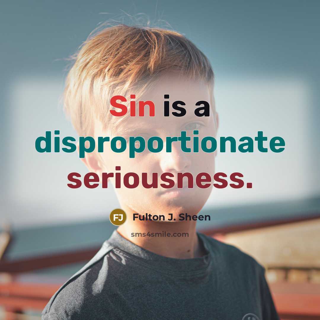 “Sin is a disproportionate seriousness.” quote by Fulton J. Sheen
