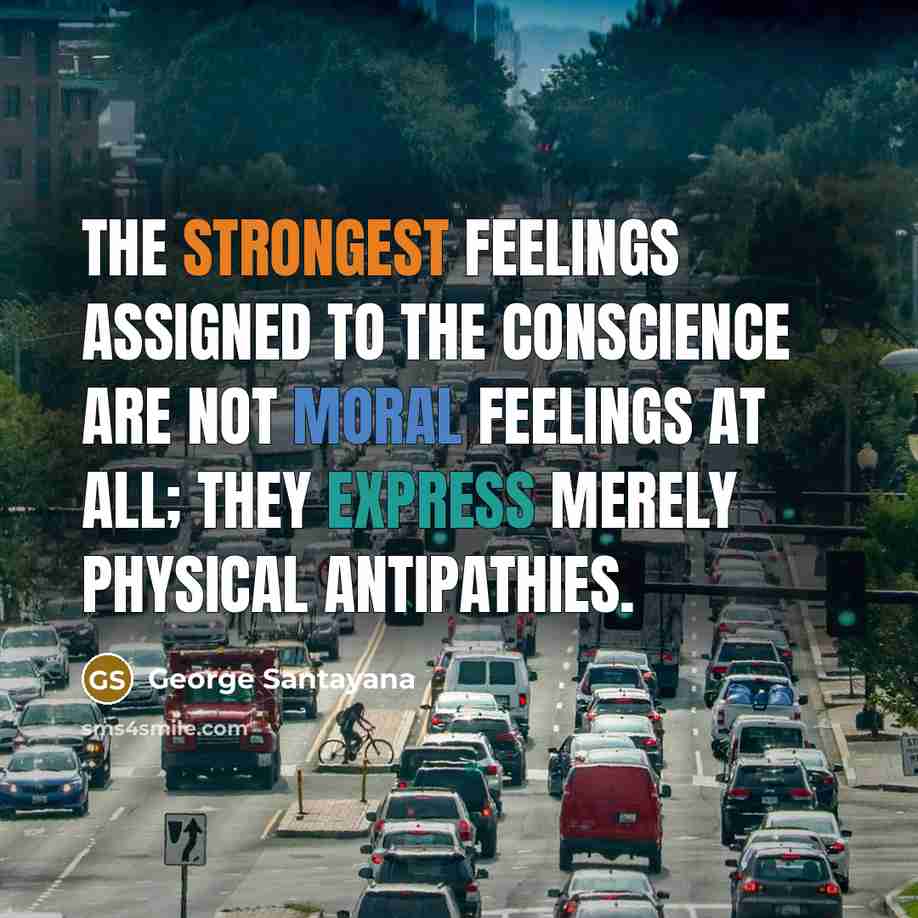 “The strongest feelings assigned to the conscience are not moral…” quote by George Santayana