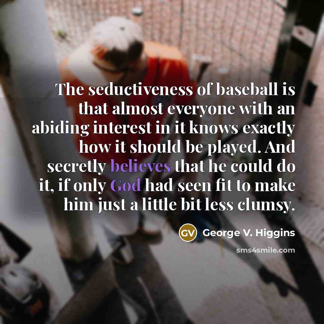 “The seductiveness of baseball is that almost everyone with an…” quote by George V. Higgins
