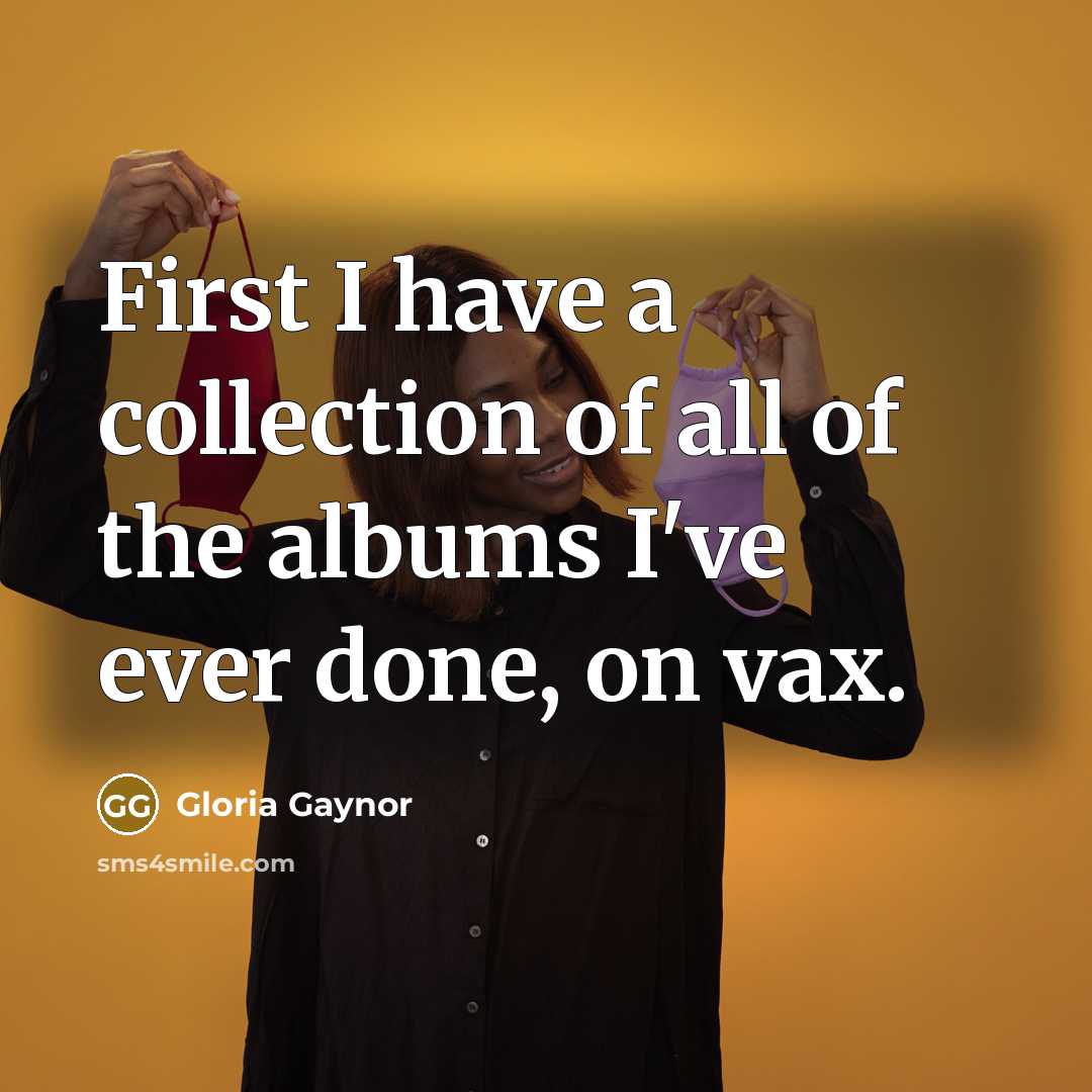 “First I have a collection of all of the albums…” quote by Gloria Gaynor