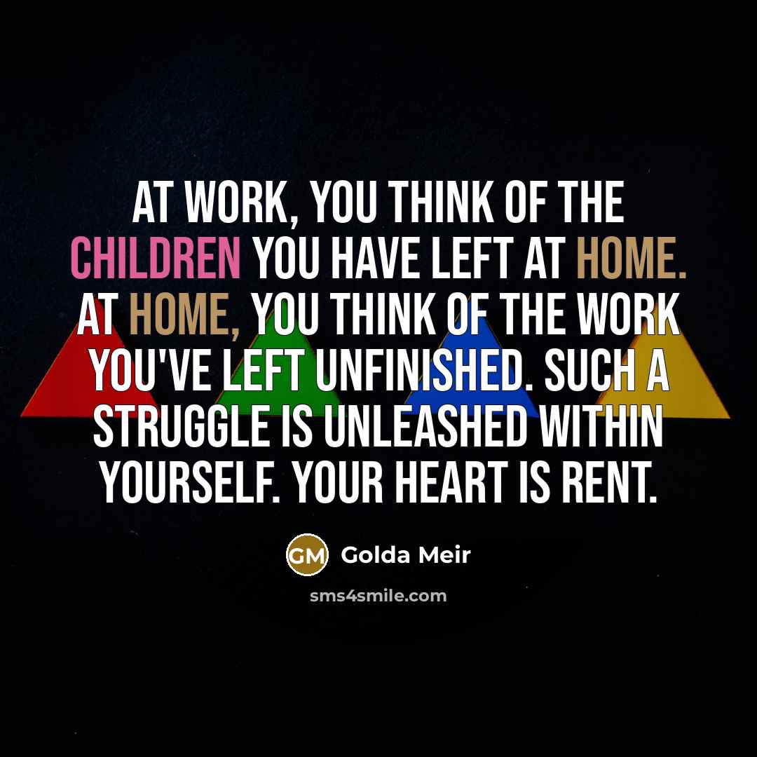 “At work, you think of the children you have left…” quote by Golda Meir