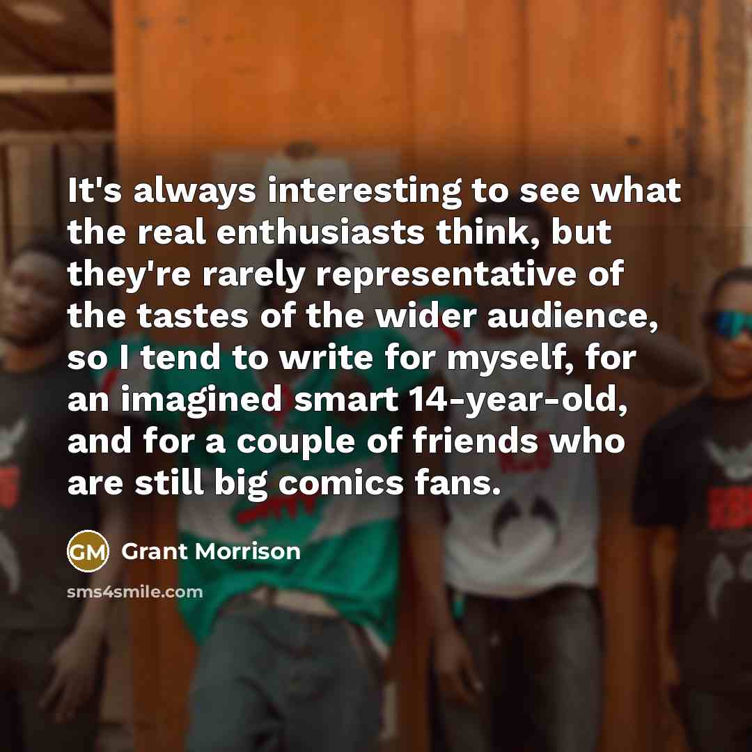 “It's always interesting to see what the real enthusiasts think,…” quote by Grant Morrison