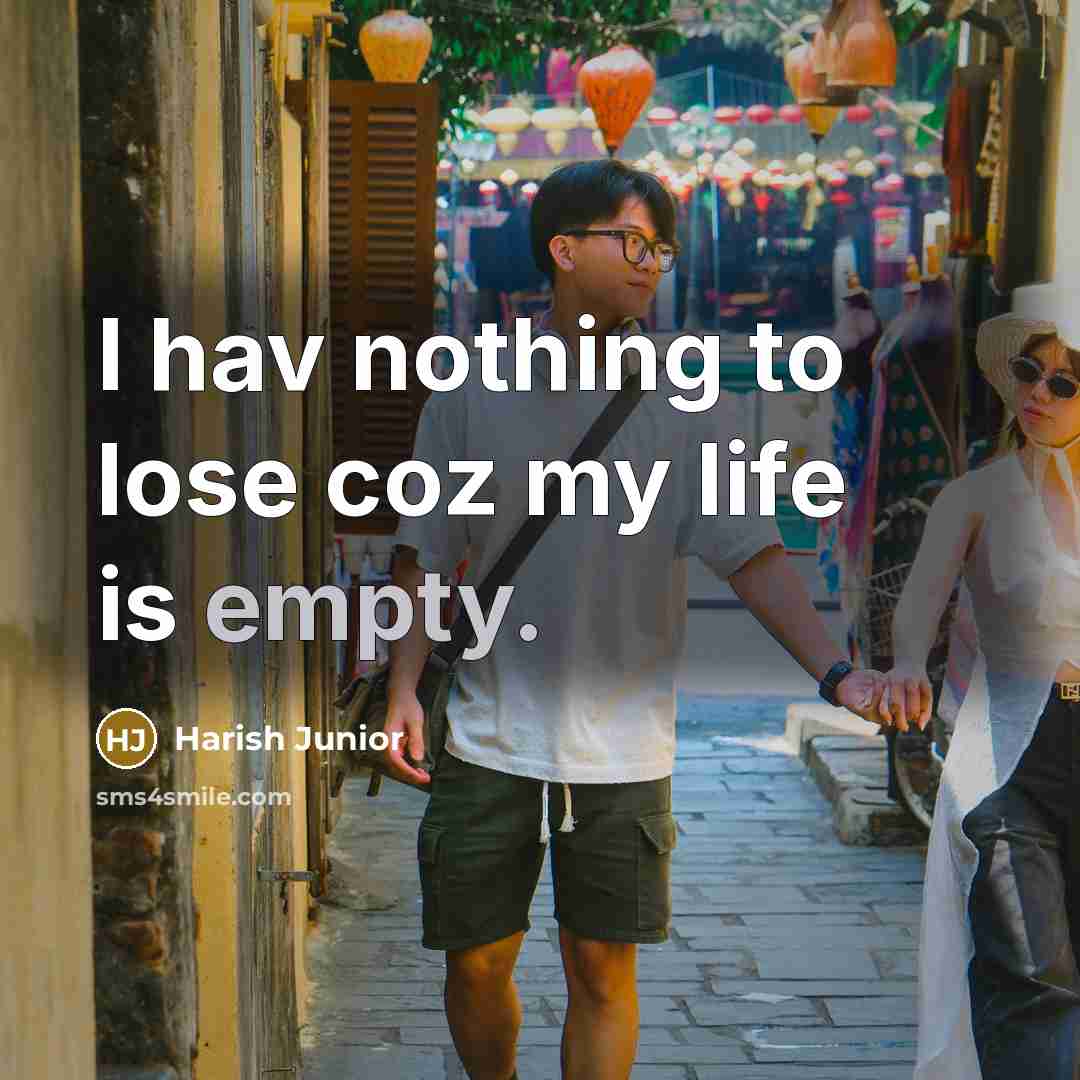 “I hav nothing to lose coz my life is empty.…” quote by Harish Junior