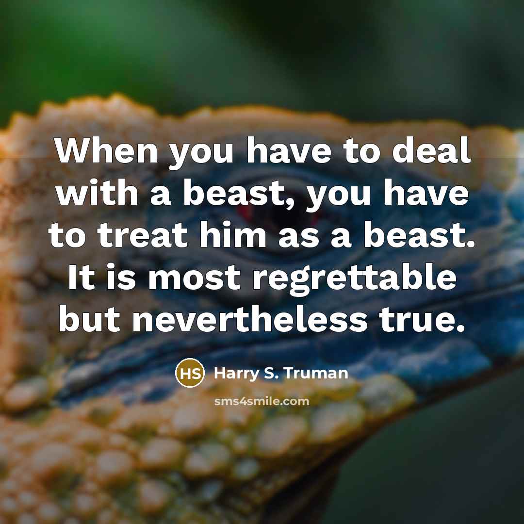 “When you have to deal with a beast, you have…” quote by Harry S. Truman
