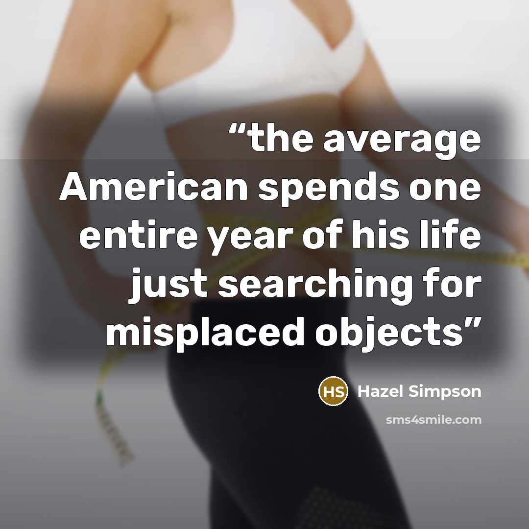 “the average American spends one entire year of his life just searching for misplaced objects” quote by Hazel Simpson
