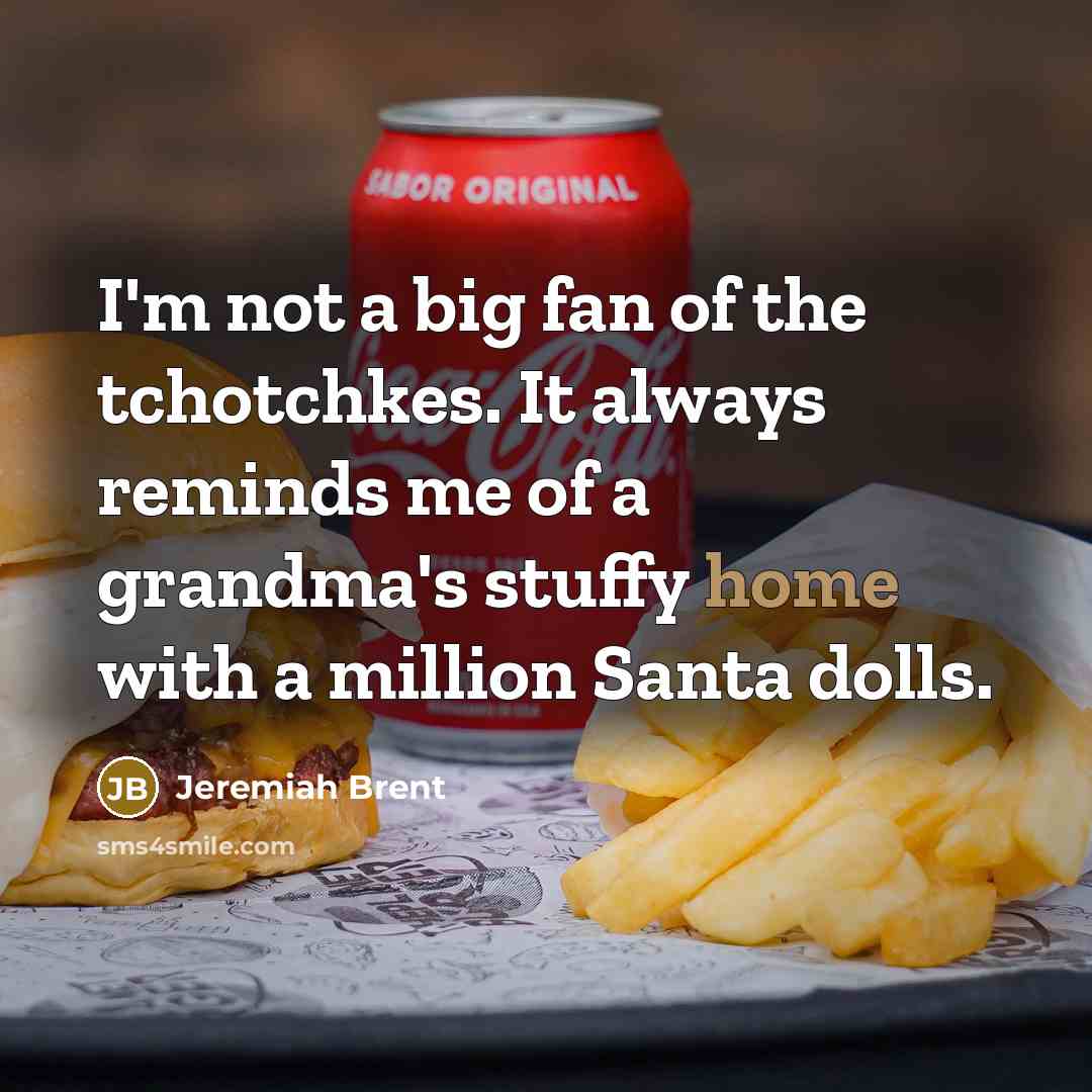 “I'm not a big fan of the tchotchkes. It always…” quote by Jeremiah Brent
