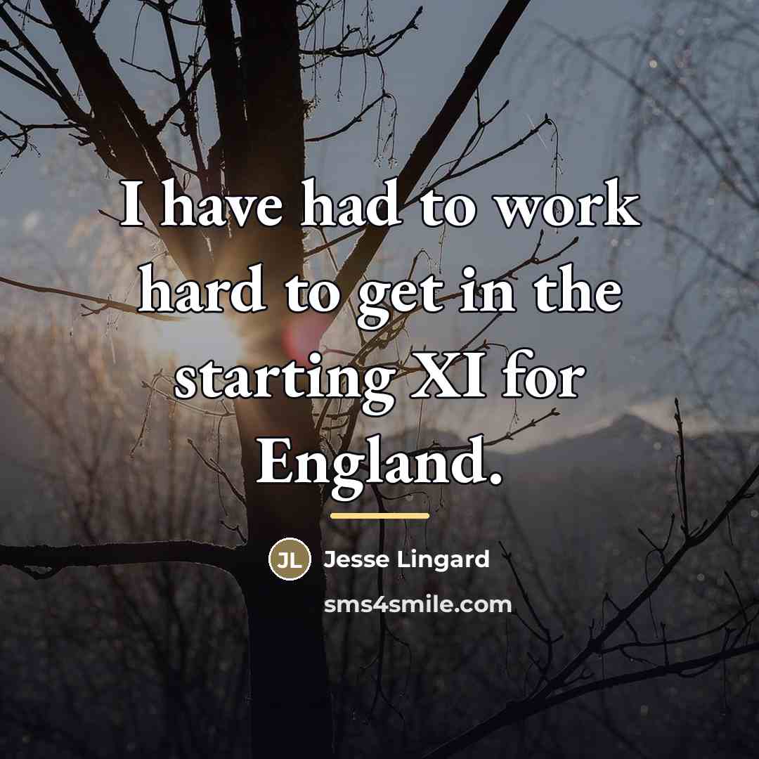 “I have had to work hard to get in the…” quote by Jesse Lingard